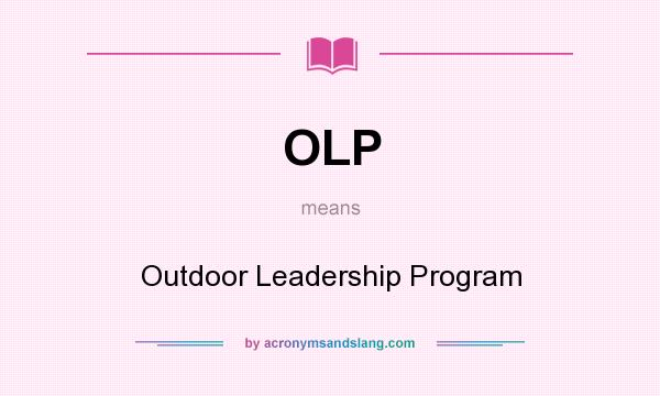 What does OLP mean? It stands for Outdoor Leadership Program