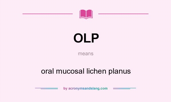 What does OLP mean? It stands for oral mucosal lichen planus