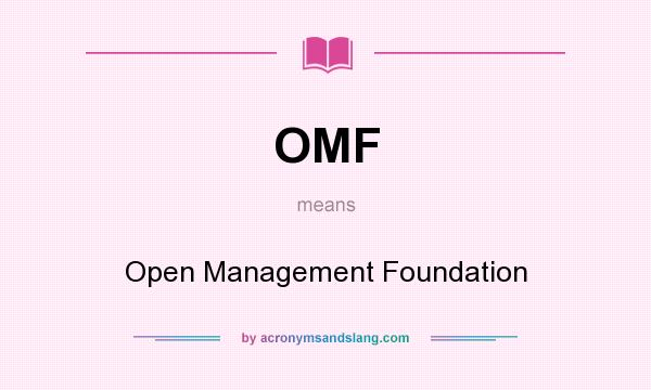 What does OMF mean? It stands for Open Management Foundation