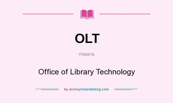 What does OLT mean? It stands for Office of Library Technology