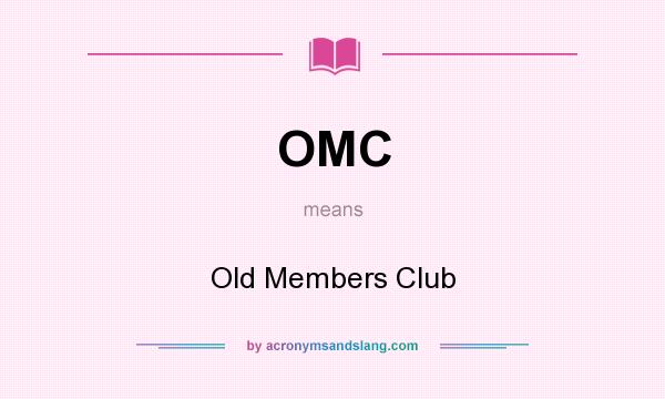 What does OMC mean? It stands for Old Members Club