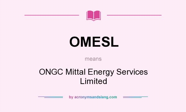 What does OMESL mean? It stands for ONGC Mittal Energy Services Limited
