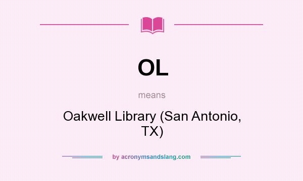 What does OL mean? It stands for Oakwell Library (San Antonio, TX)