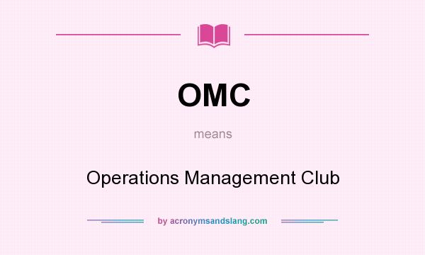 What does OMC mean? It stands for Operations Management Club