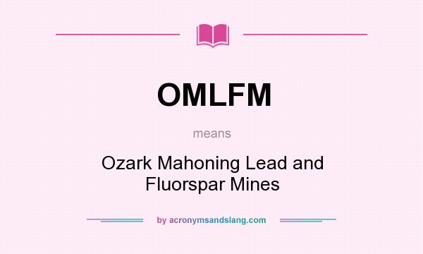 What does OMLFM mean? It stands for Ozark Mahoning Lead and Fluorspar Mines