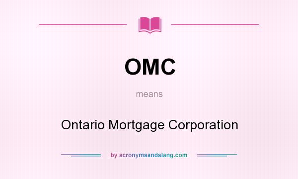 What does OMC mean? It stands for Ontario Mortgage Corporation