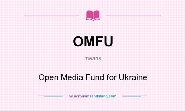 What does OMFU mean? It stands for Open Media Fund for Ukraine