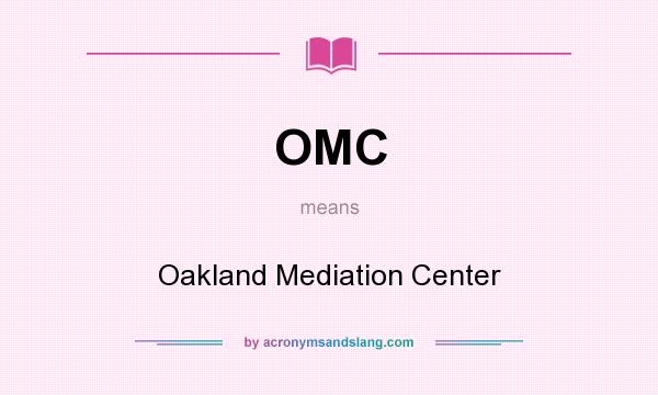 What does OMC mean? It stands for Oakland Mediation Center
