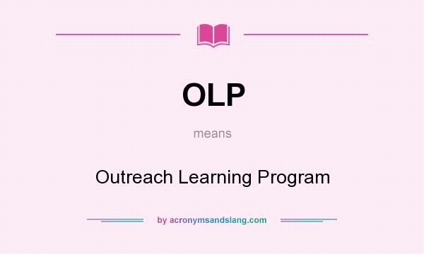 What does OLP mean? It stands for Outreach Learning Program