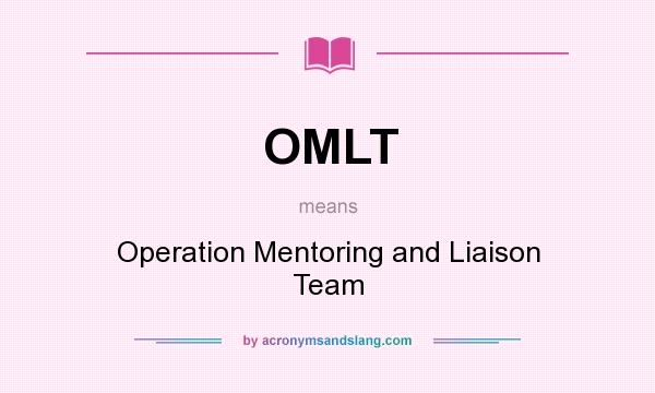 What does OMLT mean? It stands for Operation Mentoring and Liaison Team