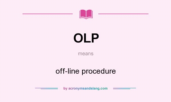 What does OLP mean? It stands for off-line procedure
