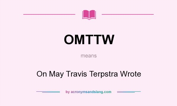 What does OMTTW mean? It stands for On May Travis Terpstra Wrote