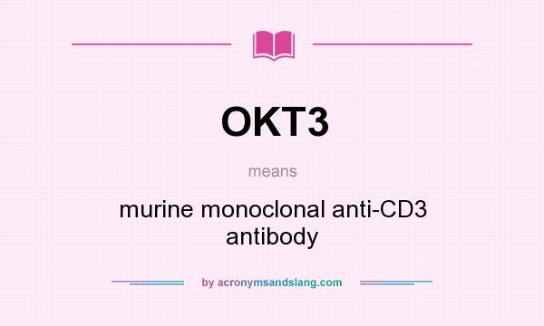 What does OKT3 mean? It stands for murine monoclonal anti-CD3 antibody