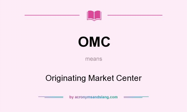 What does OMC mean? It stands for Originating Market Center