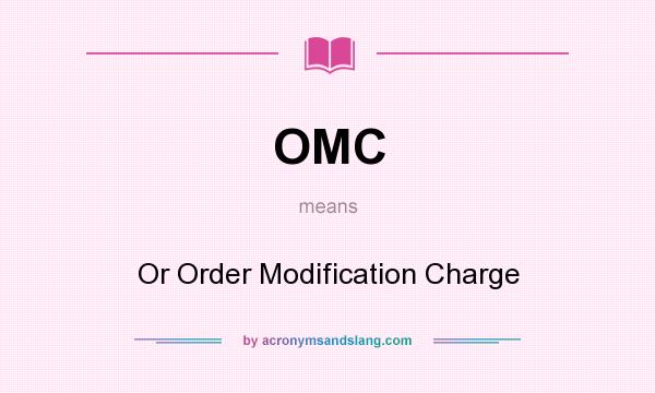 What does OMC mean? It stands for Or Order Modification Charge