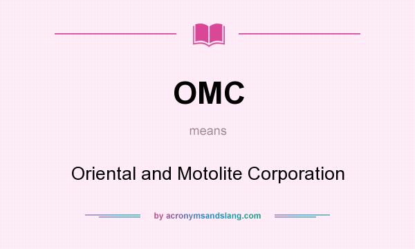 What does OMC mean? It stands for Oriental and Motolite Corporation