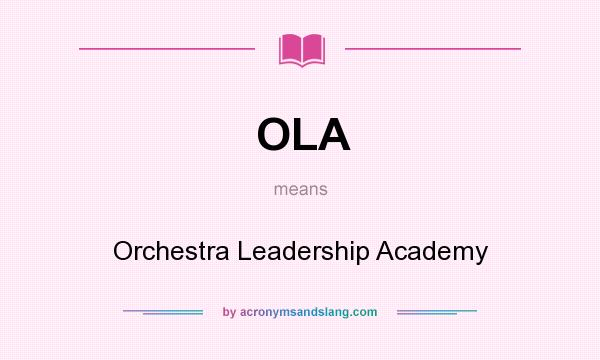 What does OLA mean? It stands for Orchestra Leadership Academy