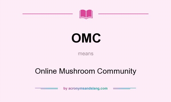 What does OMC mean? It stands for Online Mushroom Community