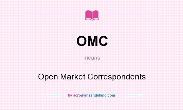 What does OMC mean? It stands for Open Market Correspondents