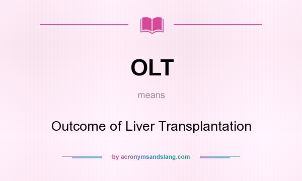 What does OLT mean? It stands for Outcome of Liver Transplantation