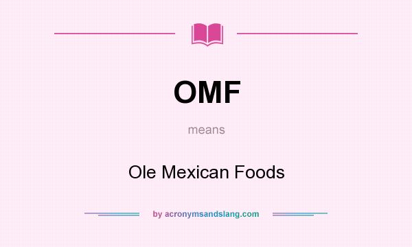 What does OMF mean? It stands for Ole Mexican Foods
