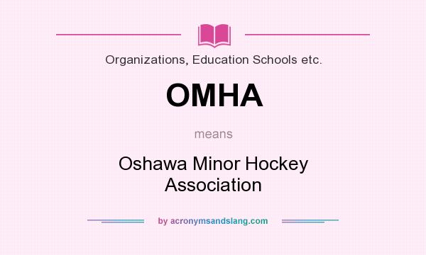 What does OMHA mean? It stands for Oshawa Minor Hockey Association