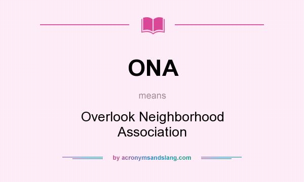 What does ONA mean? It stands for Overlook Neighborhood Association