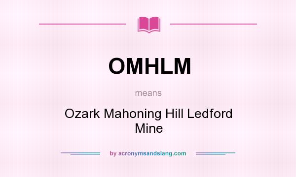 What does OMHLM mean? It stands for Ozark Mahoning Hill Ledford Mine