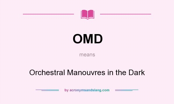 What does OMD mean? It stands for Orchestral Manouvres in the Dark