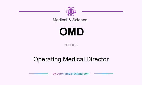 What does OMD mean? It stands for Operating Medical Director