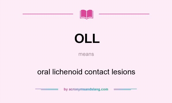 What does OLL mean? It stands for oral lichenoid contact lesions