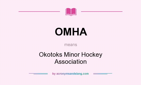 What does OMHA mean? It stands for Okotoks Minor Hockey Association