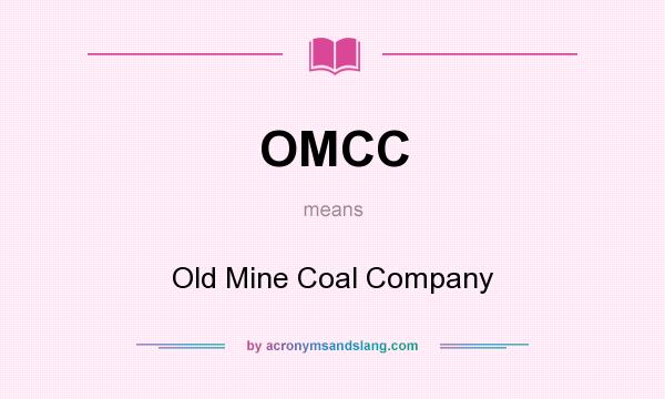 What does OMCC mean? It stands for Old Mine Coal Company