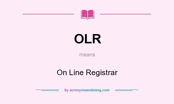What does OLR mean? It stands for On Line Registrar