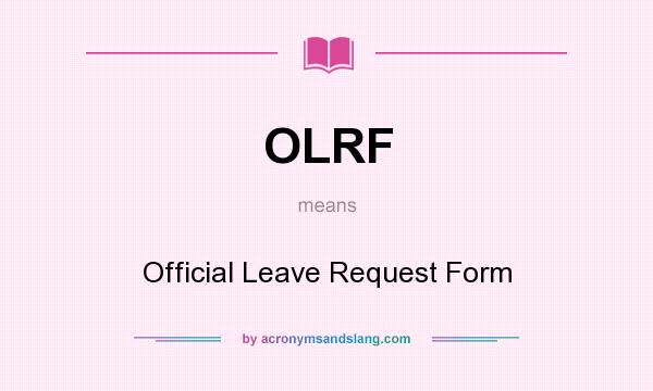 What does OLRF mean? It stands for Official Leave Request Form