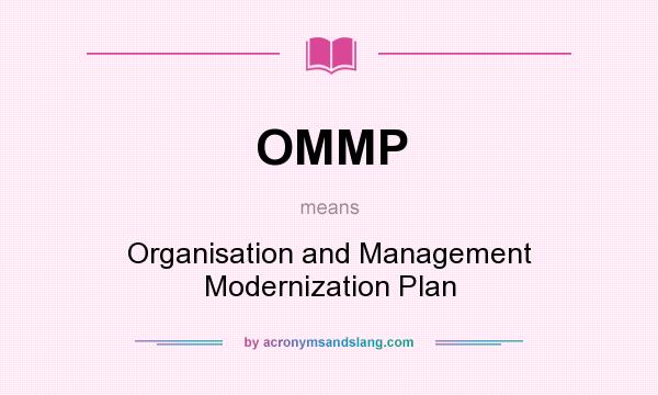 What does OMMP mean? It stands for Organisation and Management Modernization Plan