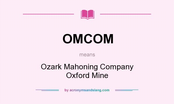 What does OMCOM mean? It stands for Ozark Mahoning Company Oxford Mine