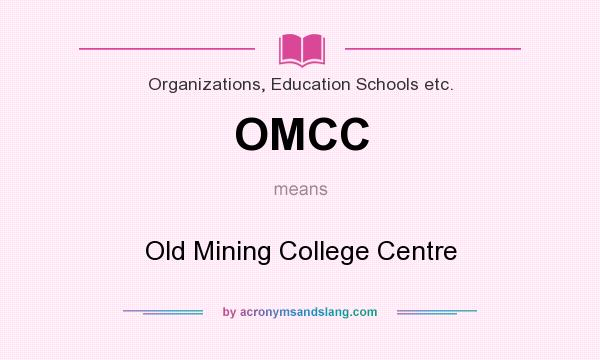 What does OMCC mean? It stands for Old Mining College Centre