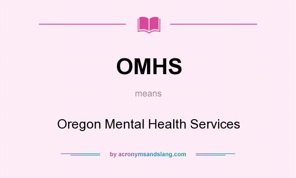 What does OMHS mean? It stands for Oregon Mental Health Services