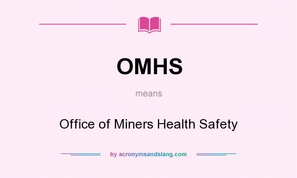 What does OMHS mean? It stands for Office of Miners Health Safety