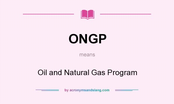 What does ONGP mean? It stands for Oil and Natural Gas Program