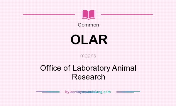 What does OLAR mean? It stands for Office of Laboratory Animal Research