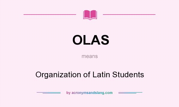 What does OLAS mean? It stands for Organization of Latin Students