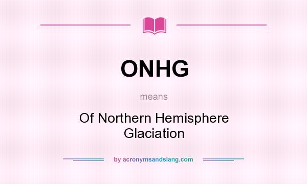 What does ONHG mean? It stands for Of Northern Hemisphere Glaciation