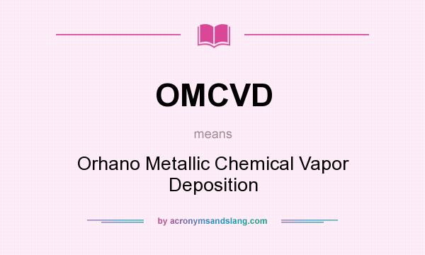 What does OMCVD mean? It stands for Orhano Metallic Chemical Vapor Deposition