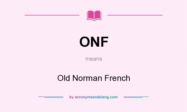 What does ONF mean? It stands for Old Norman French