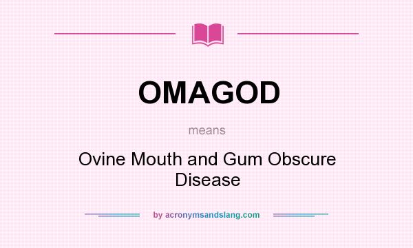 What does OMAGOD mean? It stands for Ovine Mouth and Gum Obscure Disease