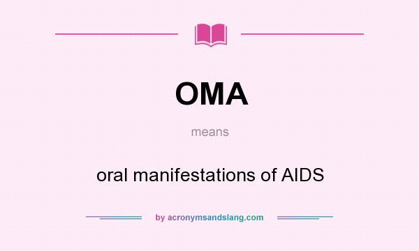 What does OMA mean? It stands for oral manifestations of AIDS