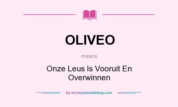 What does OLIVEO mean? It stands for Onze Leus Is Vooruit En Overwinnen