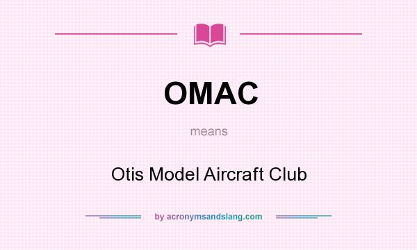 What does OMAC mean? It stands for Otis Model Aircraft Club
